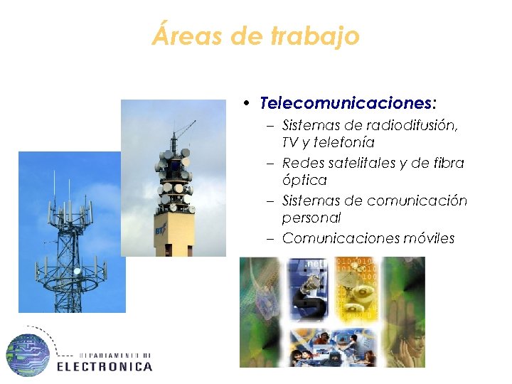 Áreas de trabajo • Telecomunicaciones: – Sistemas de radiodifusión, TV y telefonía – Redes