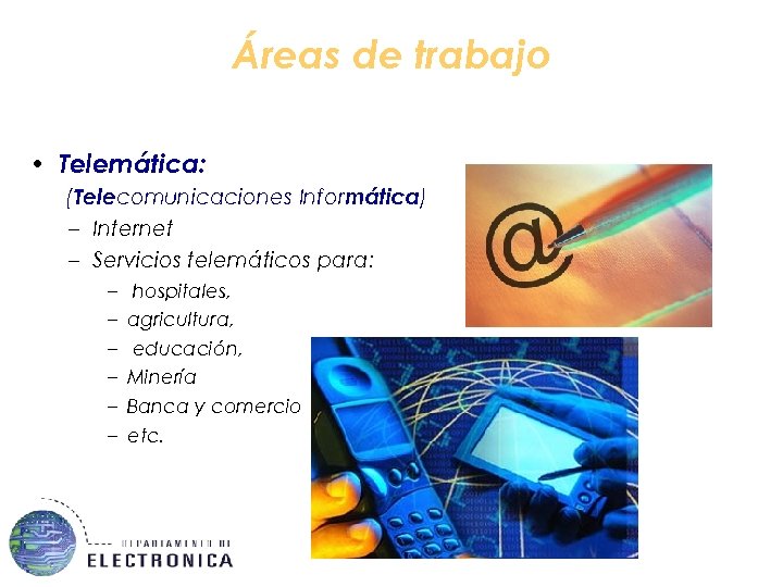 Áreas de trabajo • Telemática: (Telecomunicaciones Informática) – Internet – Servicios telemáticos para: –
