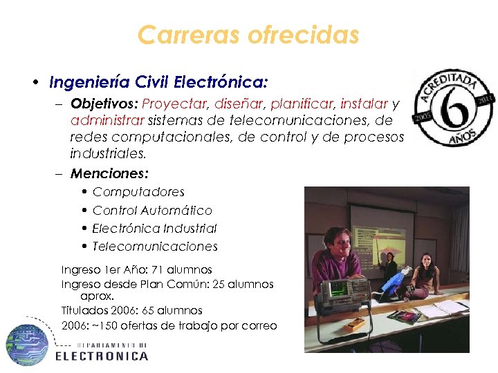 Carreras ofrecidas • Ingeniería Civil Electrónica: – Objetivos: Proyectar, diseñar, planificar, instalar y administrar
