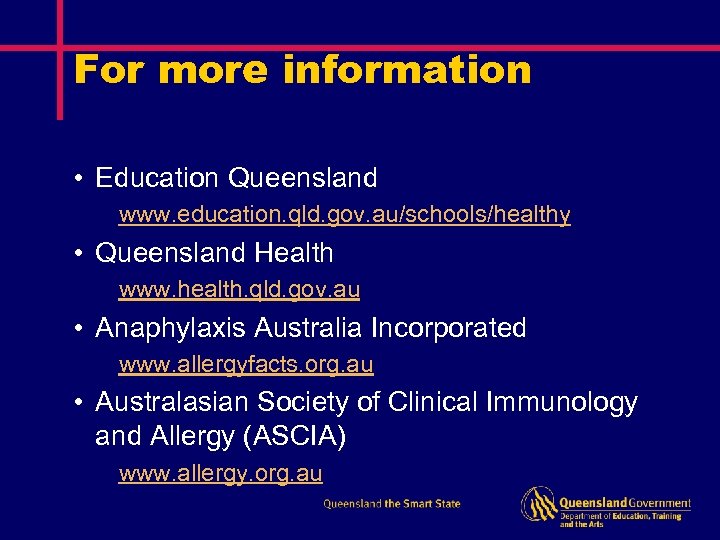 For more information • Education Queensland www. education. qld. gov. au/schools/healthy • Queensland Health