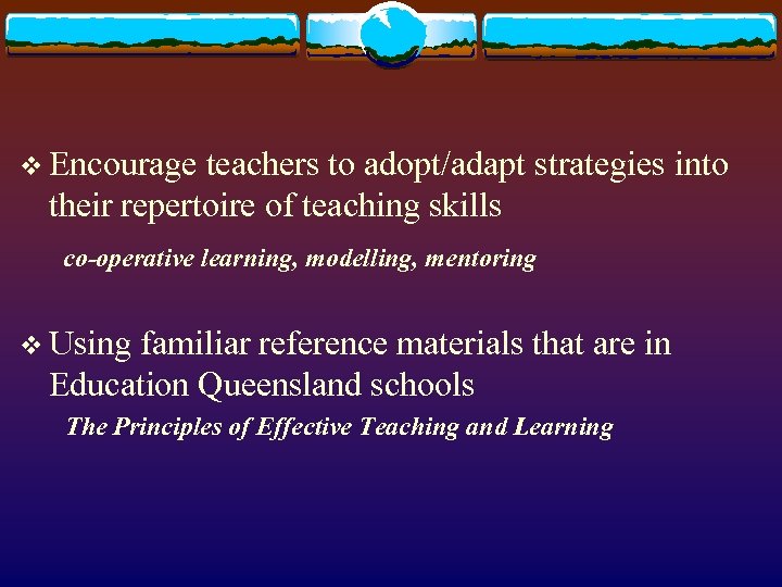 v Encourage teachers to adopt/adapt strategies into their repertoire of teaching skills co-operative learning,