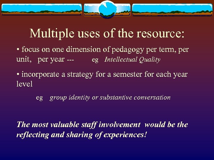 Multiple uses of the resource: • focus on one dimension of pedagogy per term,