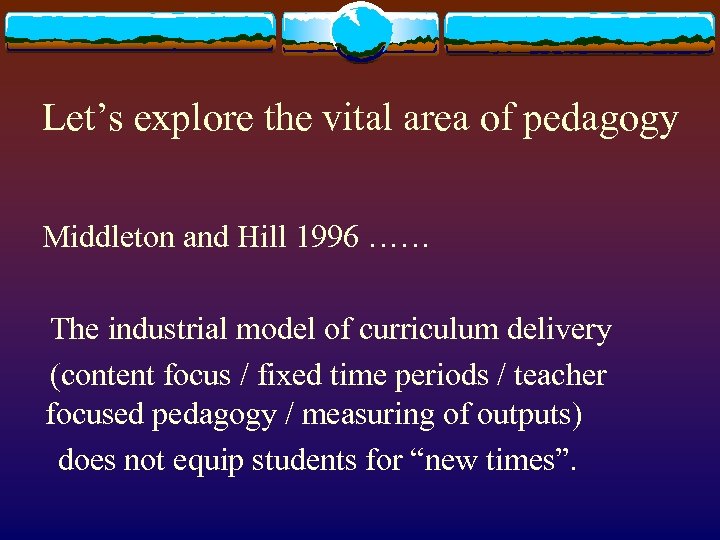 Let’s explore the vital area of pedagogy Middleton and Hill 1996 …… The industrial