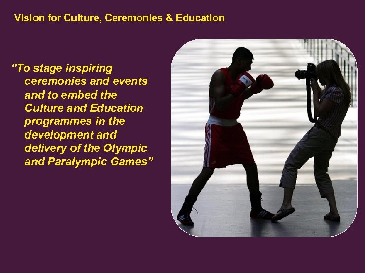 Vision for Culture, Ceremonies & Education “To stage inspiring ceremonies and events and to