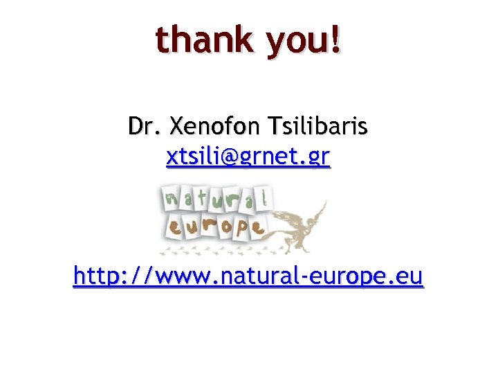 thank you! Dr. Xenofon Tsilibaris xtsili@grnet. gr http: //www. natural-europe. eu 