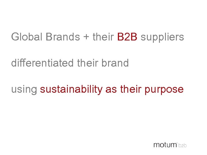 Global Brands + their B 2 B suppliers differentiated their brand using sustainability as