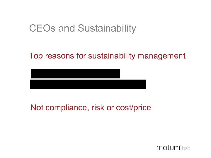 CEOs and Sustainability Top reasons for sustainability management Improve Brand (54%) Differentiate Products (50%)