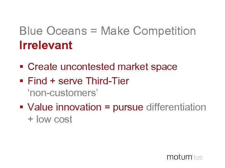 Blue Oceans = Make Competition Irrelevant § Create uncontested market space § Find +