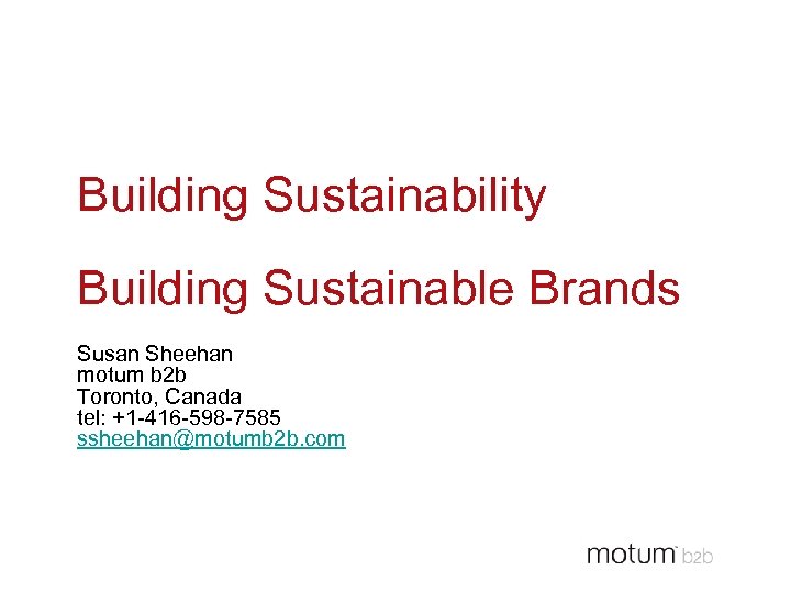 Building Sustainability Building Sustainable Brands Susan Sheehan motum b 2 b Toronto, Canada tel: