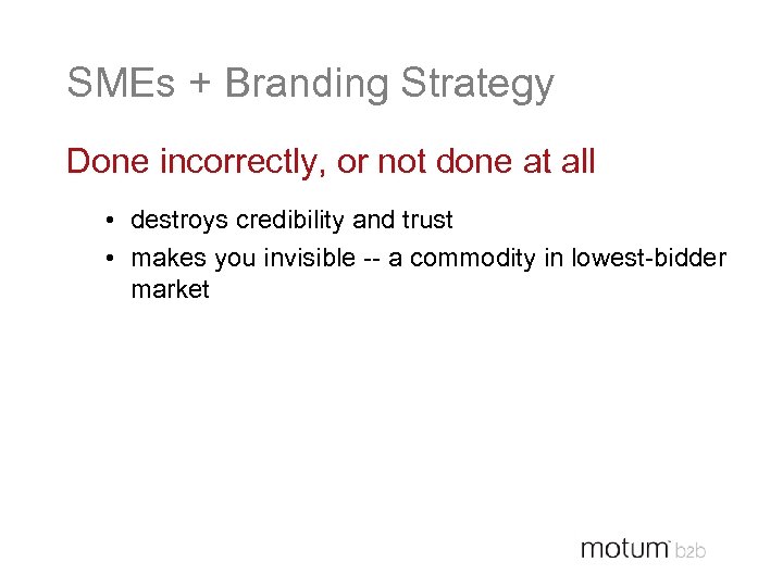 SMEs + Branding Strategy Done incorrectly, or not done at all • destroys credibility