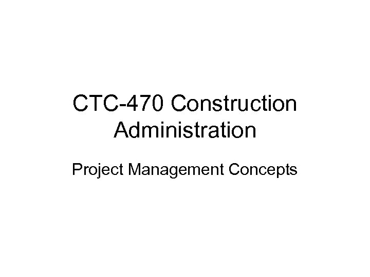 CTC-470 Construction Administration Project Management Concepts 