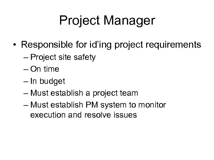 Project Manager • Responsible for id’ing project requirements – Project site safety – On