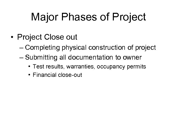 Major Phases of Project • Project Close out – Completing physical construction of project