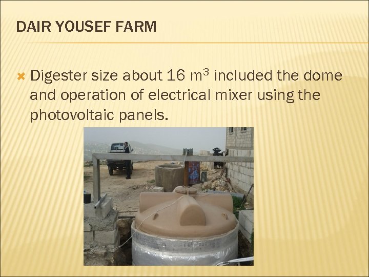 DAIR YOUSEF FARM Digester size about 16 m 3 included the dome and operation