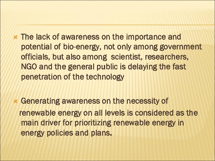  The lack of awareness on the importance and potential of bio-energy, not only