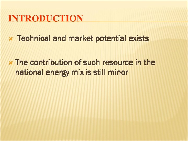 INTRODUCTION Technical and market potential exists The contribution of such resource in the national
