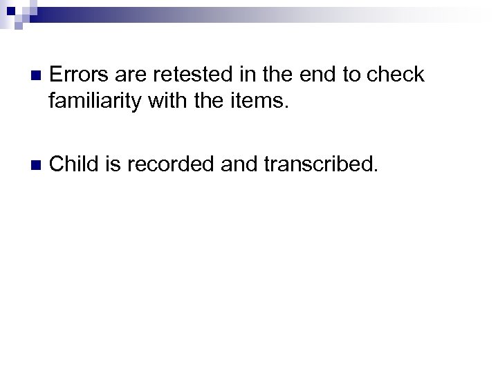 n Errors are retested in the end to check familiarity with the items. n