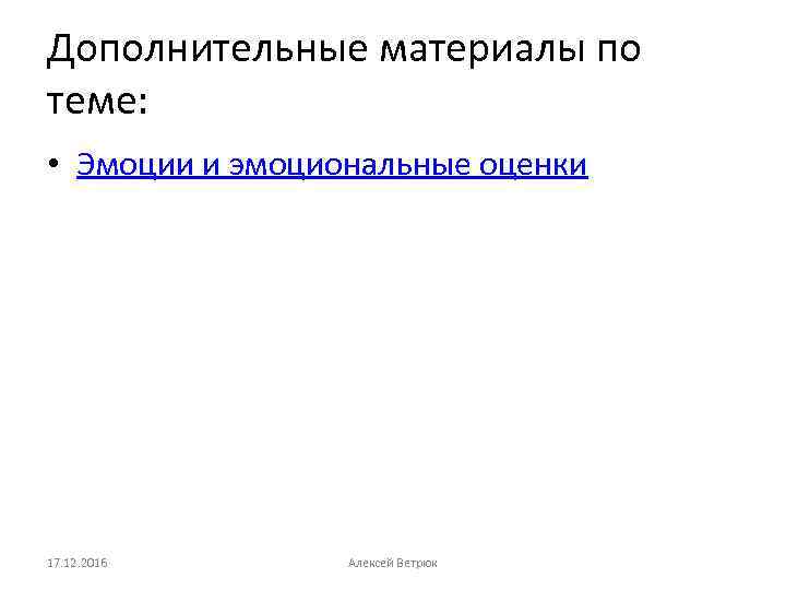 Дополнительные материалы по теме: • Эмоции и эмоциональные оценки 17. 12. 2016 Алексей Ветрюк