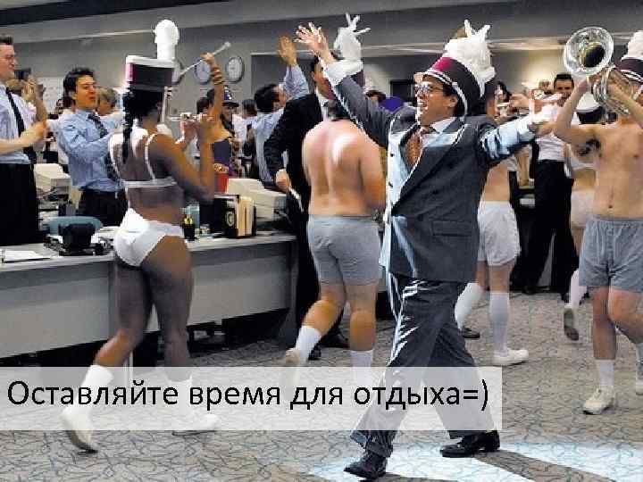 Оставляйте время для отдыха=) 