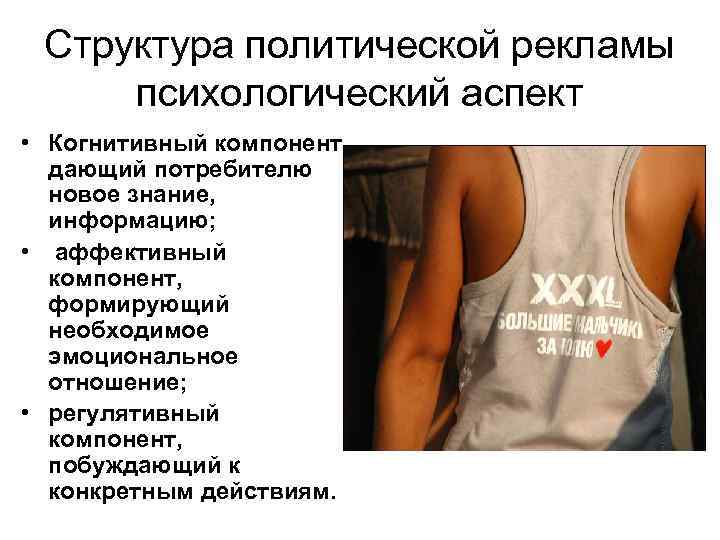 Структура политической рекламы психологический аспект • Когнитивный компонент, дающий потребителю новое знание, информацию; •