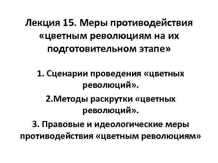 Лекция 15. Меры противодействия «цветным революциям на их подготовительном этапе» 1. Сценарии проведения «цветных