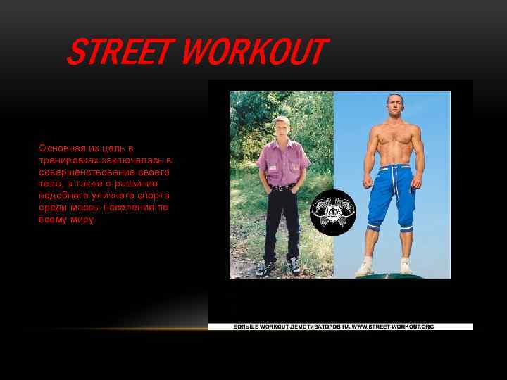 STREET WORKOUT Основная их цель в тренировках заключалась в совершенствование своего тела, а также