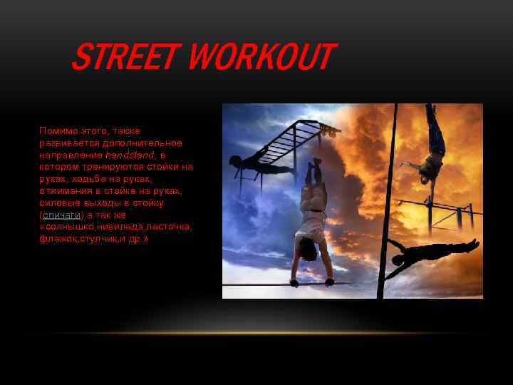 STREET WORKOUT Помимо этого, также развивается дополнительное направление handstand, в котором тренируются стойки на