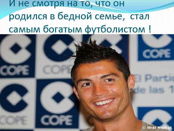 И не смотря на то, что он родился в бедной семье, стал самым богатым