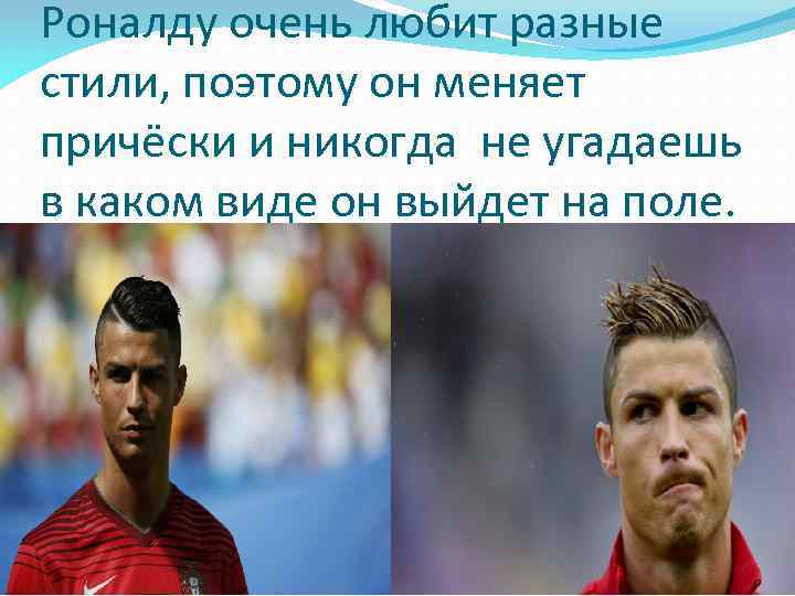 Роналду очень любит разные стили, поэтому он меняет причёски и никогда не угадаешь в