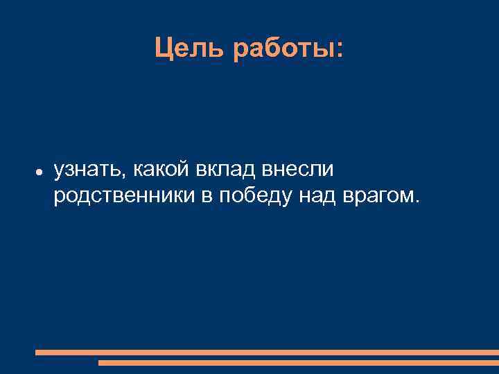 Цель работы: узнать, какой вклад внесли родственники в победу над врагом. 