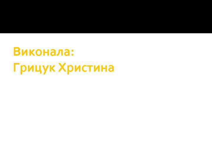 Виконала: Грицук Христина 