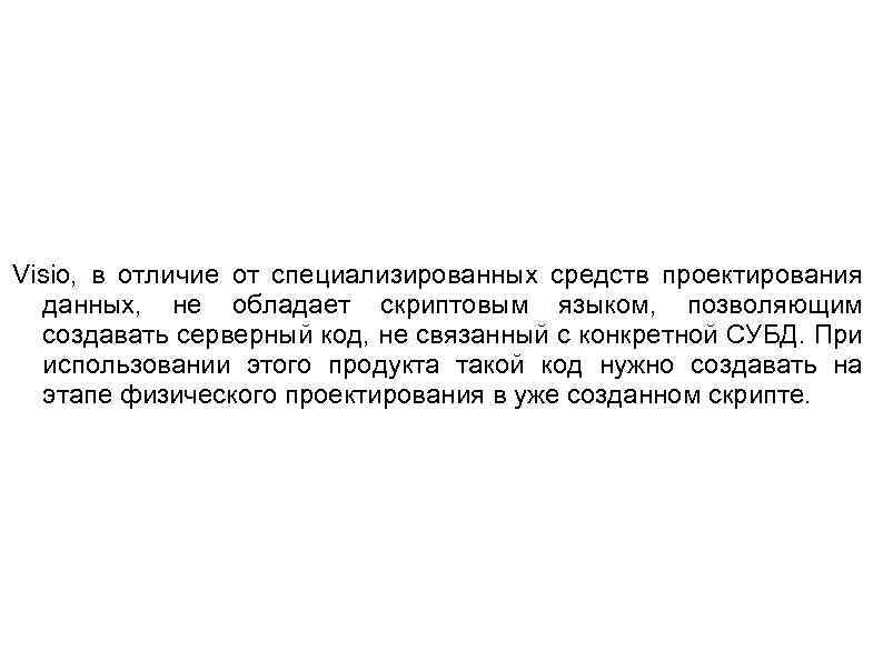 Visio, в отличие от специализированных средств проектирования данных, не обладает скриптовым языком, позволяющим создавать