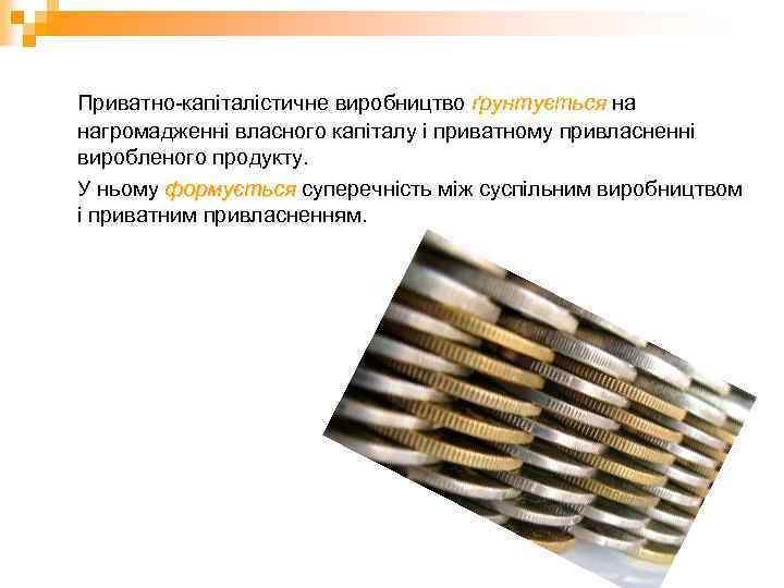 Приватно-капіталістичне виробництво ґрунтується нагромадженні власного капіталу і приватному привласненні виробленого продукту. У ньому формується