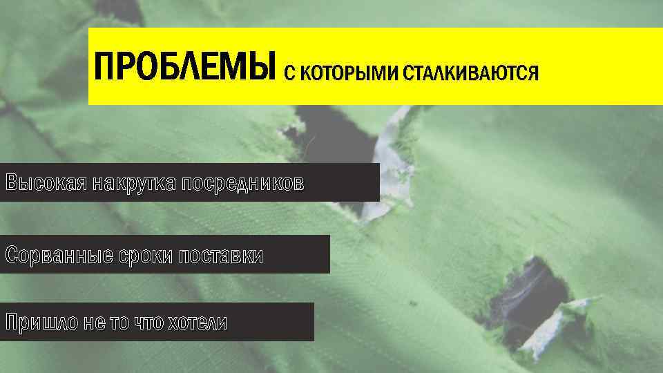 ПРОБЛЕМЫ С КОТОРЫМИ СТАЛКИВАЮТСЯ Высокая накрутка посредников Сорванные сроки поставки Пришло не то что