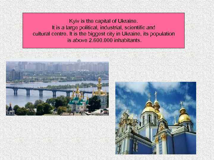 Kyiv is the capital of Ukraine. It is a large political, industrial, scientific and