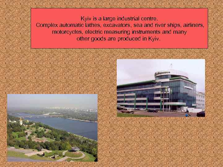 Kyiv is a large industrial centre. Complex automatic lathes, excavators, sea and river ships,