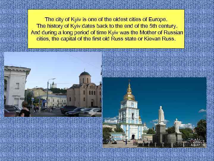 The city of Kyiv is one of the oldest cities of Europe. The history