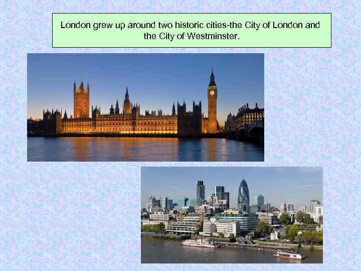 London grew up around two historic cities-the City of London and the City of