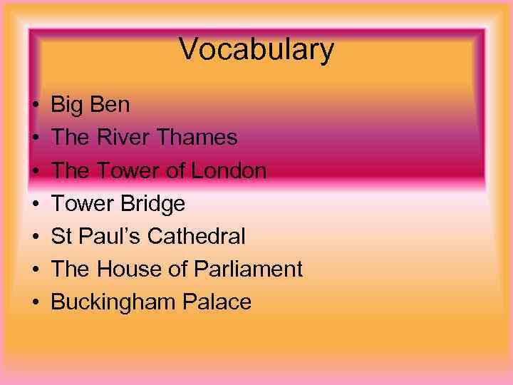 Vocabulary • • Big Ben The River Thames The Tower of London Tower Bridge