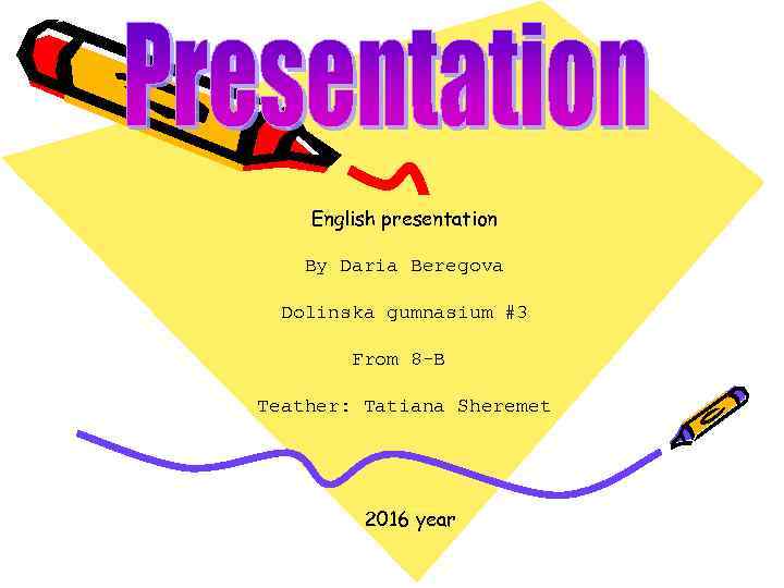 English presentation By Daria Beregova Dolinska gumnasium #3 From 8 -B Teather: Tatiana Sheremet