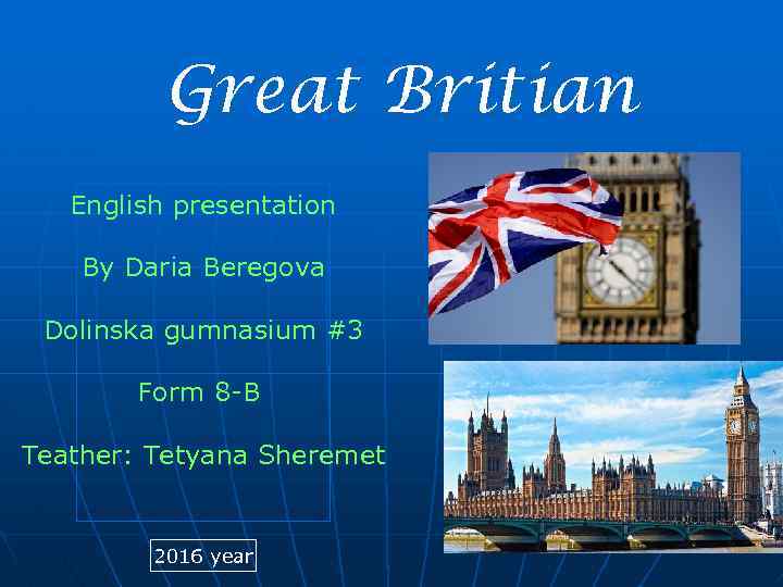 Great Britian English presentation By Daria Beregova Dolinska gumnasium #3 Form 8 -B Teather:
