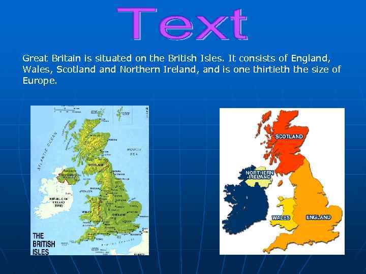 Great Britain is situated on the British Isles. It consists of England, Wales, Scotland