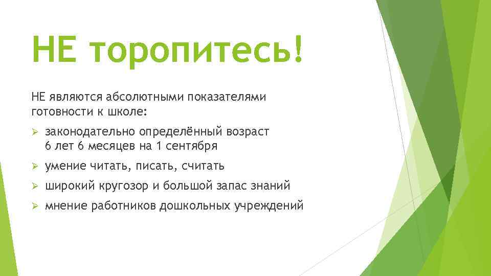 НЕ торопитесь! НЕ являются абсолютными показателями готовности к школе: Ø законодательно определённый возраст 6