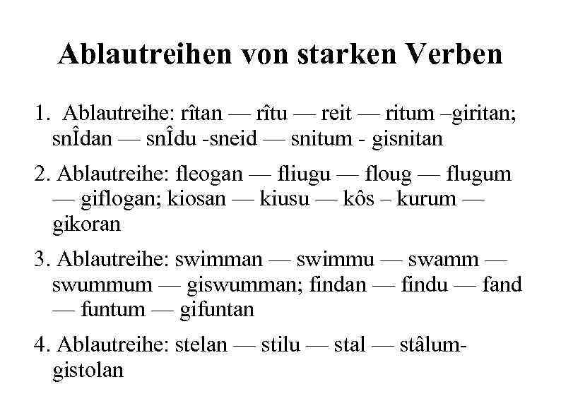 Ablautreihen von starken Verben 1. Ablautreihe: rîtan — rîtu — reit — ritum –giritan;