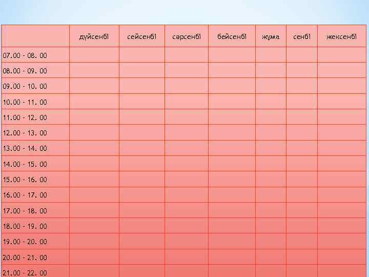  дүйсенбі сейсенбі сәрсенбі бейсенбі жұма сенбі жексенбі 07. 00 – 08. 00 08.