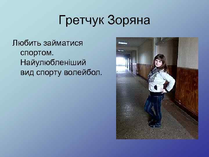 Гретчук Зоряна Любить займатися спортом. Найулюбленіший вид спорту волейбол. 