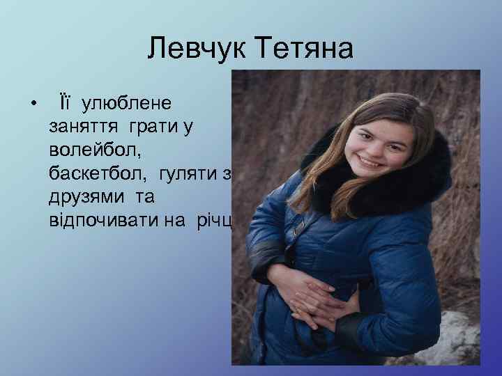 Левчук Тетяна • Її улюблене заняття грати у волейбол, баскетбол, гуляти з друзями та