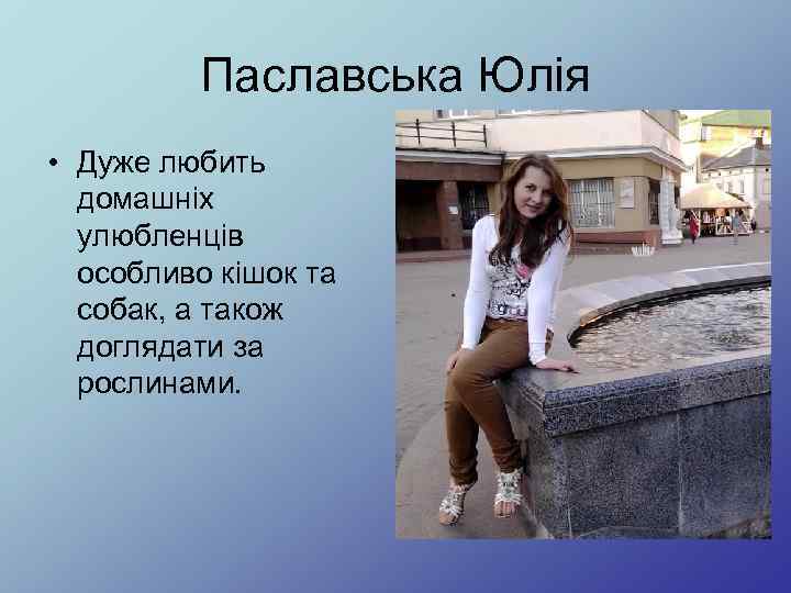 Паславська Юлія • Дуже любить домашніх улюбленців особливо кішок та собак, а також доглядати