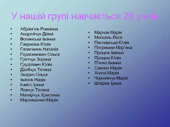 У нашій групі навчається 26 учнів • • • • Абрам’юк Романна Андрейчук Діана