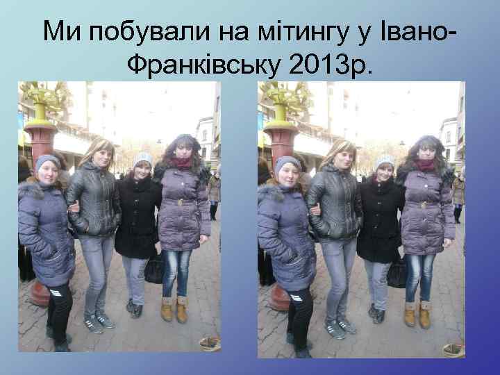 Ми побували на мітингу у Івано. Франківську 2013 р. 